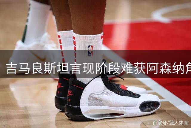 吉马良斯坦言现阶段难获阿森纳角球主罚权