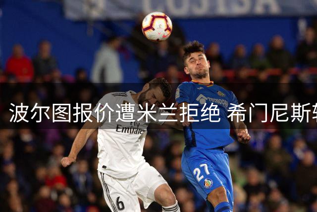 波尔图报价遭米兰拒绝 希门尼斯转会存分歧