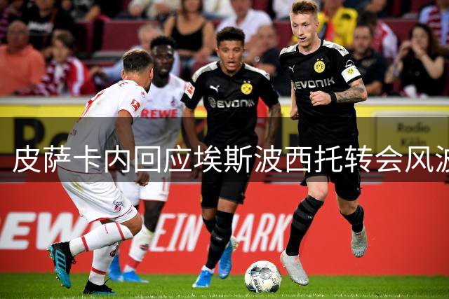 皮萨卡内回应埃斯波西托转会风波：专注备战杯赛首战