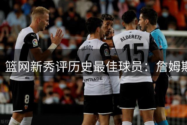 篮网新秀评历史最佳球员：詹姆斯仅次于乔丹 最欣赏三位传奇控卫