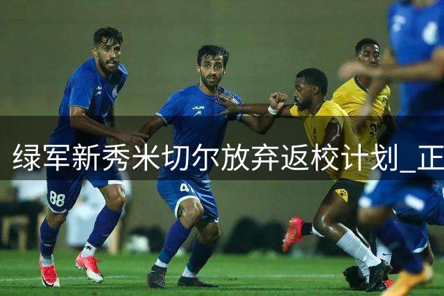 绿军新秀米切尔放弃返校计划 正式签双向合同开启职业征程