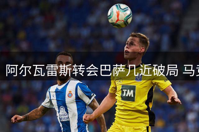 阿尔瓦雷斯转会巴萨几近破局 马竞态度强硬非关金钱